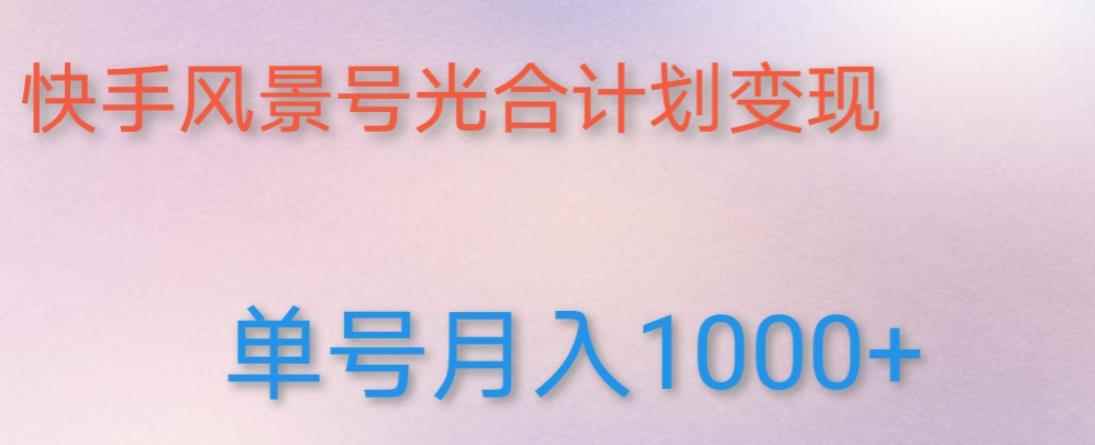 如何利用快手风景号，通过光合计划，实现单号月入1000+（附详细教程及制作软件）-咩咩网络