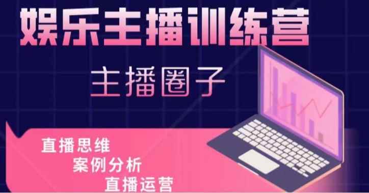 娱乐主播训练营，主播思维培训，直播思维+案例分析+直播运营-咩咩网络