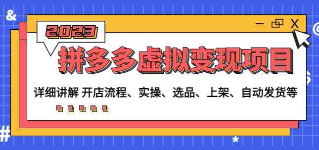 程哥拼多多虚拟变现项目：讲解开店流程-实操-选品-上架-自动发货等-咩咩网络
