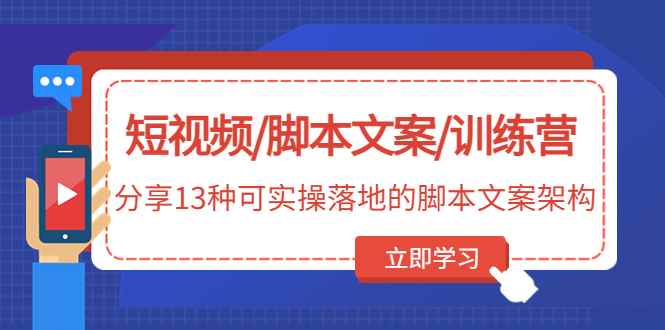 （4807期）短视频/脚本文案/训练营：分享13种可实操落地的脚本文案架构(无中创水印)-咩咩网络