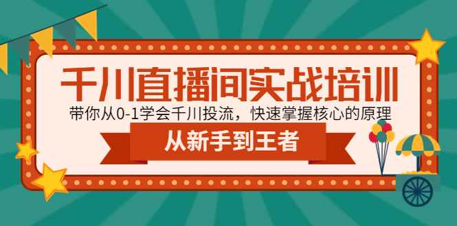 （4774期）千川直播间实战培训：带你从0-1学会千川投流，快速掌握核心的原理-咩咩网络