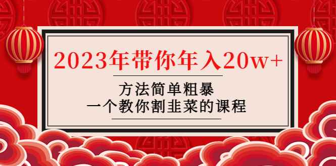 （4764期）韭菜-联盟· 2023年带你年入20w+方法简单粗暴，一个教你割韭菜的课程-咩咩网络