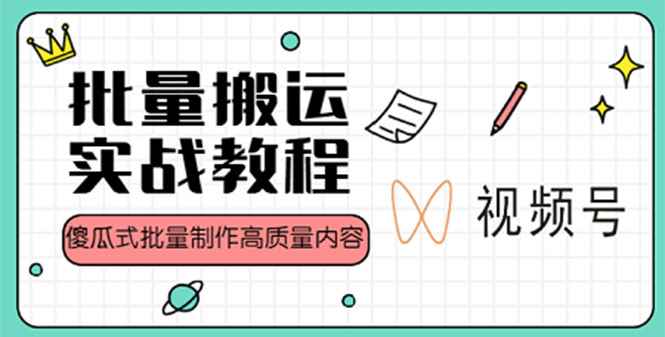 （4762期）视频号批量搬运实战赚钱教程，傻瓜式批量制作高质量内容【附视频教程+PPT】-咩咩网络
