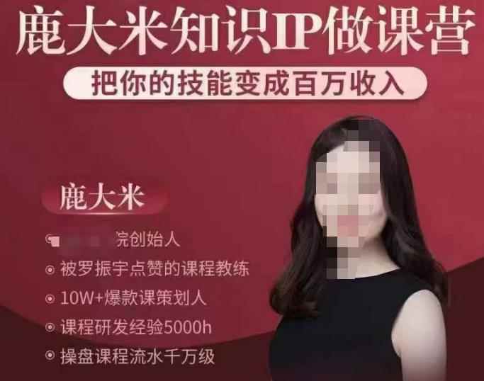 鹿大米知识IP做课营，把你的技能变成百万收入，陪你打出磨人生第费付门一课！-咩咩网络