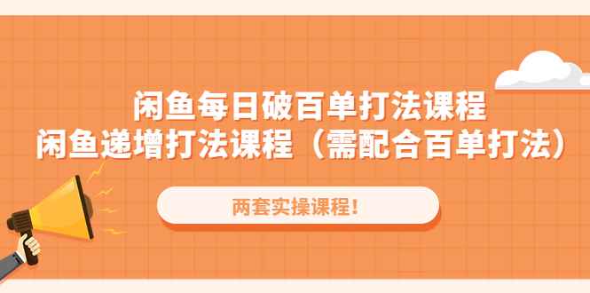 （4729期）闲鱼每日破百单打法实操课程+闲鱼递增打法课程（需配合百单打法）-咩咩网络