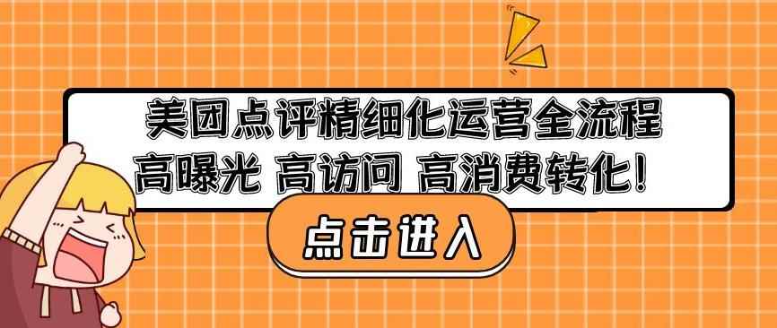 美团点评精细化运营全流程：高曝光高访问高消费转化-咩咩网络