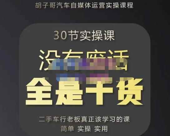 胡子哥·汽车自媒体运营实操课，汽车新媒体二手车短视频运营教程-价值8888元-咩咩网络
