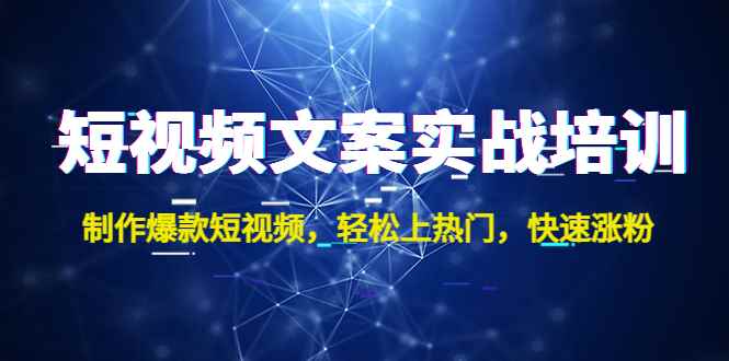（4670期）短视频文案实战培训：制作爆款短视频，轻松上热门，快速涨粉！-咩咩网络