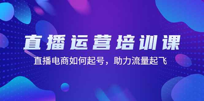 （4655期）直播运营培训课：直播电商如何起号，助力流量起飞（11节课）-咩咩网络