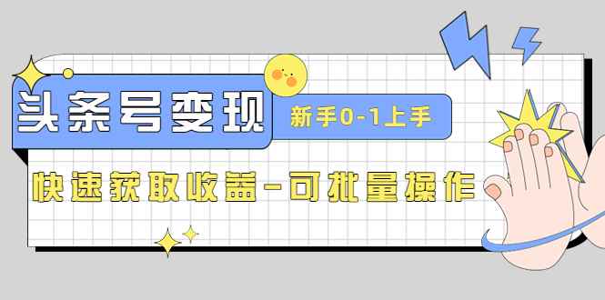 （4599期）2023头条号实操变现课：新手0-1轻松上手，快速获取收益-可批量操作-咩咩网络