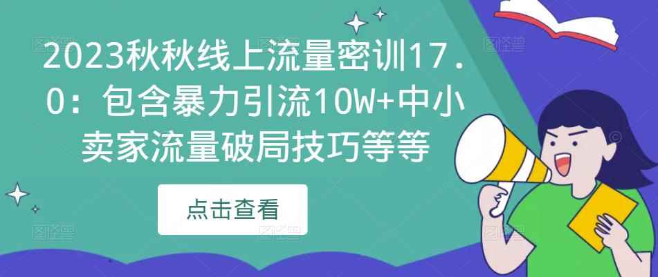 2023秋秋线上流量密训17.0：包含暴力引流10W+中小卖家流量破局技巧等等-咩咩网络