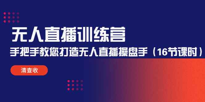 （4561期）无人直播训练营：手把手教您打造无人直播操盘手（16节课时）-咩咩网络