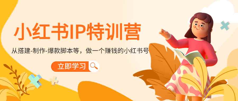 （4521期）小红书IP特训营：从搭建-制作-爆款脚本等等，做一个赚钱的小红书号-咩咩网络