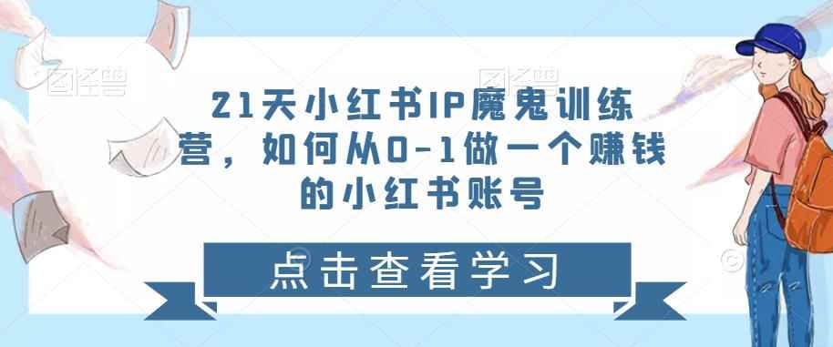 21天‮红小‬书IP‮鬼魔‬训练营，如何从0-1做一个赚钱的小红书账号-咩咩网络