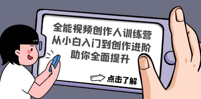 （4504期）全能视频创作人训练营：从小白入门到创作进阶，助你全面提升-咩咩网络