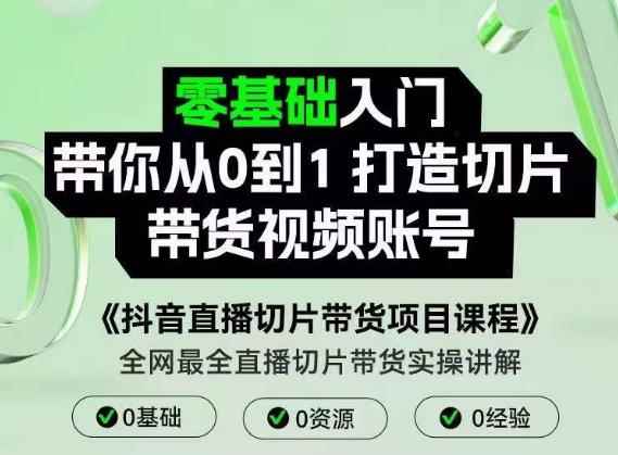抖音直播切片带货项目课程，带你0基础打造切片带货账号，用明星ip实现躺-咩咩网络
