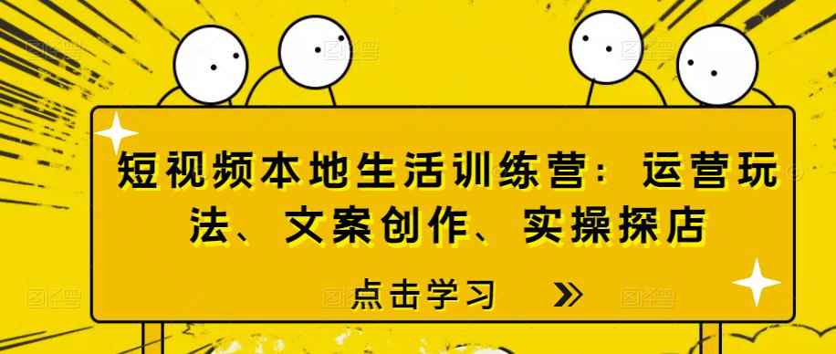 短视频本地生活训练营：运营玩法、文案创作、实操探店-咩咩网络