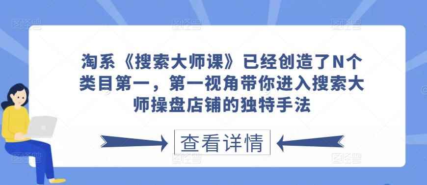 淘系《搜索大师课》已经创造了N个类目第一，第一视角带你进入搜索大师操盘店铺的独特手法-咩咩网络