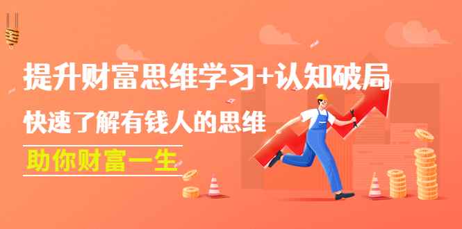 （4391期）提升财富思维学习+认知破局：快速了解有钱人的思维，助你财富一生！-咩咩网络