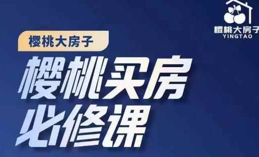 樱桃买房必修课，20节干货课程，楼市避坑，选对好房子-咩咩网络