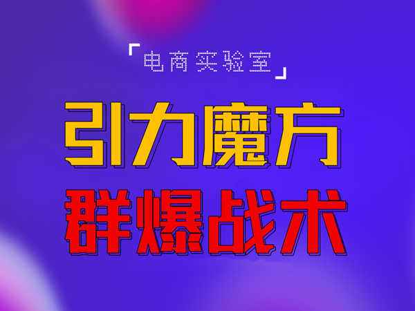 2022《引力魔方群爆战术》2022全新更新玩法，PPC极低可以达到低于1毛，效率直接提升！-咩咩网络