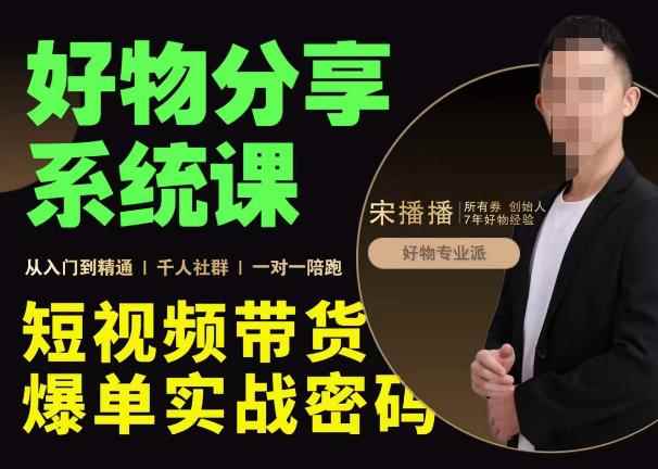 宋播播·好物分享系统课，短视频带货爆单入门到精通实战密码-咩咩网络
