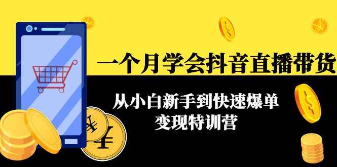 （4299期）一个月学会抖音直播带货：从小白新手到快速爆单变现特训营(63节课)-咩咩网络