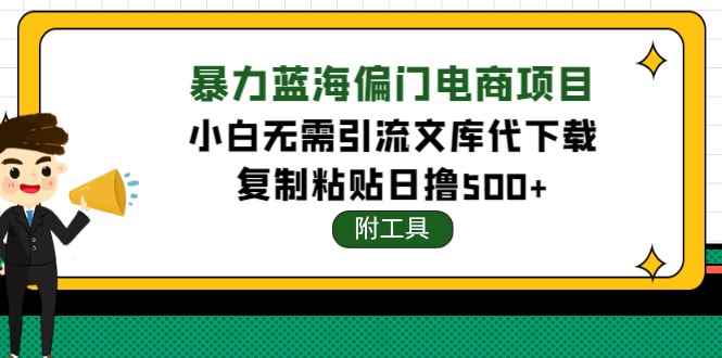 （4289期）稳定蓝海文库代下载项目，小白无需引流暴力撸金日入1000+（附带工具）-咩咩网络