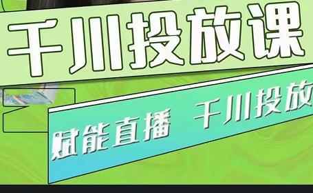 大碗哥.千川投放课，0基础投流实操方法及技巧分享（初级+高级必修课）-咩咩网络