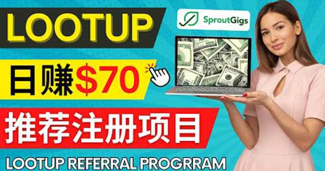 （4211期）Lootup Referral推荐项目，通过sproutgigs发布推荐注册任务 日赚70美元佣金-咩咩网络
