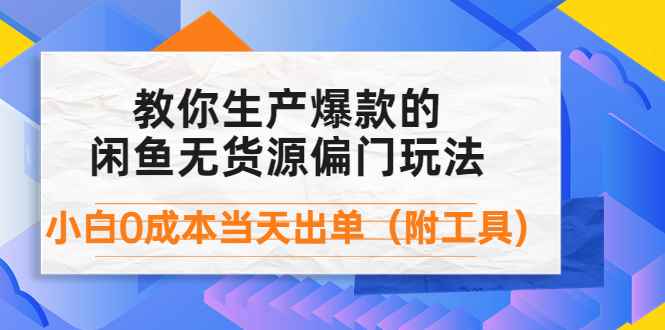 （4148期）外面卖1999生产闲鱼爆款的无货源偏门玩法，小白0成本当天出单（附工具）-咩咩网络