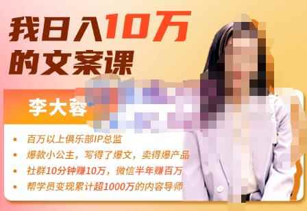 李大蓉·我日入10万的文案课第五期，教你如何用文案写作，赚下一个百万-价值1049元-咩咩网络