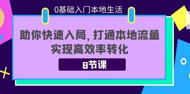 （3899期）0基础入门本地生活：助你快速入局，8节课带你打通本地流量，实现高效率转化-咩咩网络