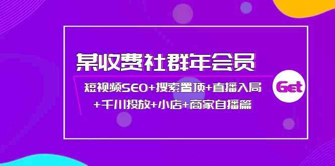 （3898期）某收费社群年会员：短视频SEO+搜索置顶+直播入局+千川投放+小店+商家自播篇-咩咩网络