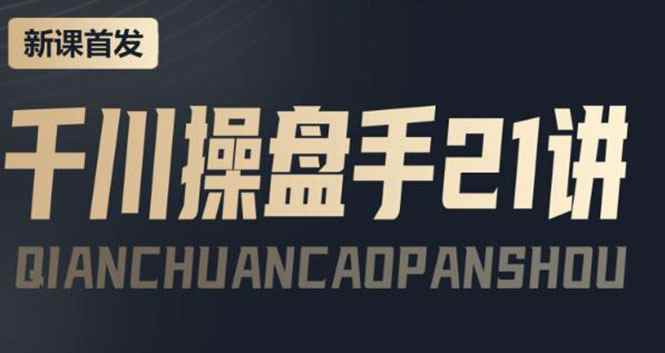 （3882期）某收费课程：千川操盘手实操，让人人成为千川操盘手，涨ROI、gmv、涨利润-咩咩网络