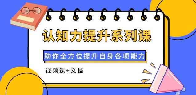 认知力提升系列课：助你全方位提升自身各项能力（视频课+文档）-咩咩网络