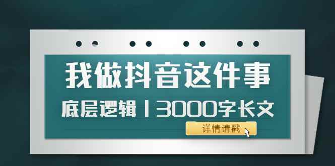 （3841期）低调：我做抖音这件事（3）底层逻辑丨3000字长文（付费文章）-咩咩网络