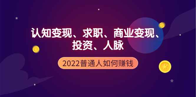 （3832期）2022普通人如何赚钱：包括认知变现、求职、商业变现、投资、人脉等等-咩咩网络
