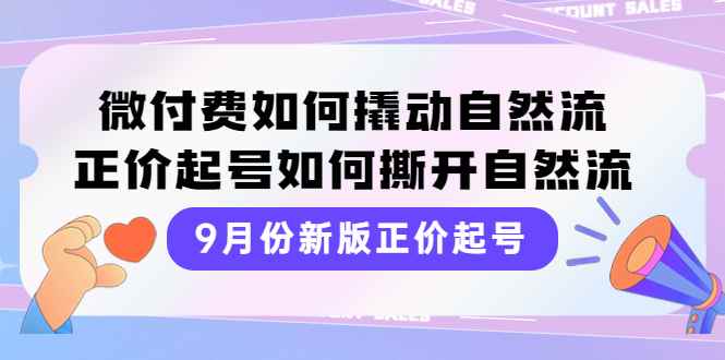 （3830期）9月份新版正价起号，微付费如何撬动自然流，正价起号如何撕开自然流-咩咩网络