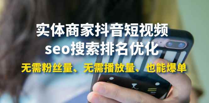 （3822期）实体商家抖音短视频seo搜索排名优化：无需粉丝量、无需播放量、也能爆单-咩咩网络