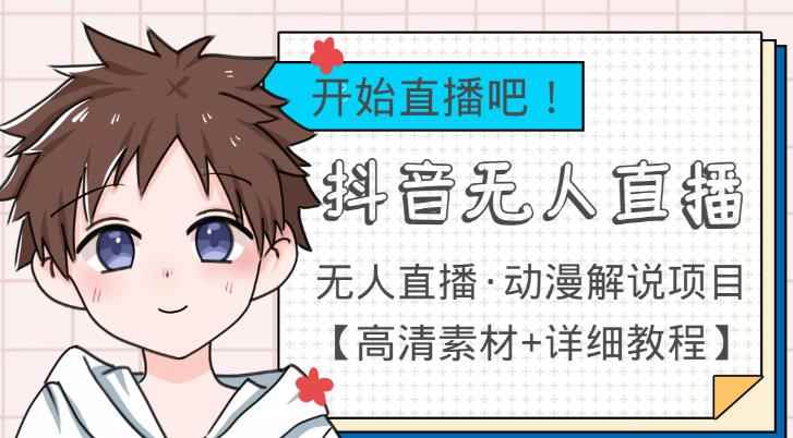 外面收费899最新抖音无人直播动漫解说项目，单号日入500+【高清素材+详细教程】-咩咩网络