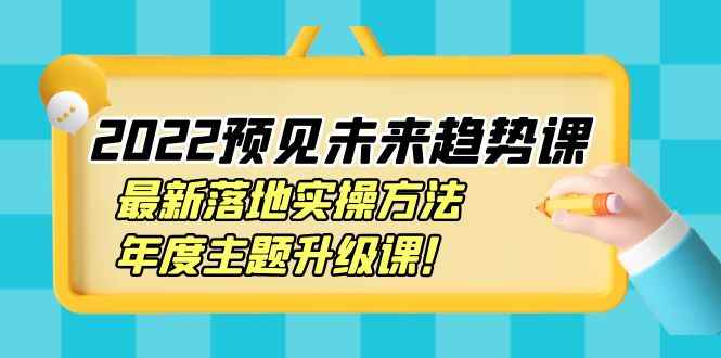 （3802期）2022预见未来趋势课：最新落地实操方法，年度主题升级课！-咩咩网络