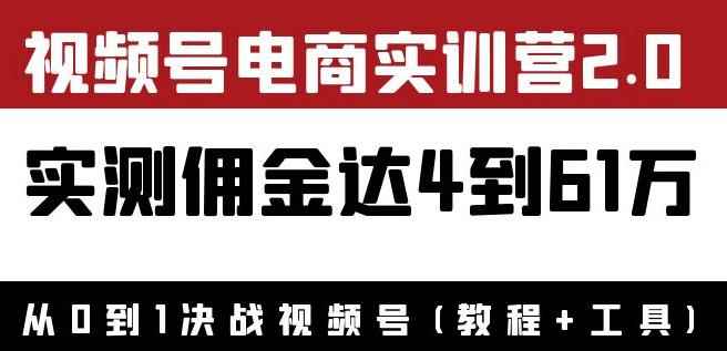外面收费1900狗哥胡子×视频号电商实训营2.0：实测佣金达4到61万（教程+工具）-咩咩网络
