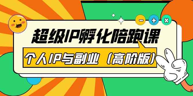 （3787期）超级IP孵化陪跑课：个人IP与副业（高阶版）41节课-咩咩网络