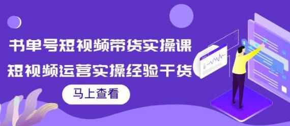 张小伟书单号短视频带货实操课，短视频运营实操经验干货分享-咩咩网络