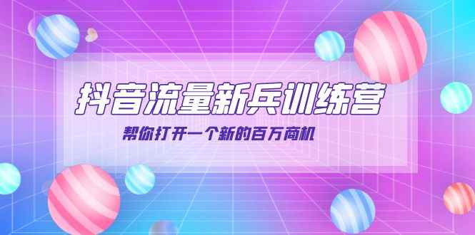 （3767期）抖音群爆俱乐部-抖音流量新兵训练营：帮你打开一个新的百万商机-咩咩网络