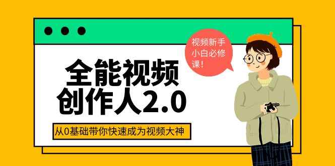 （3760期）全能视频创作人2.0：短视频拍摄、剪辑、运营导演思维、IP打造，一站式教学-咩咩网络