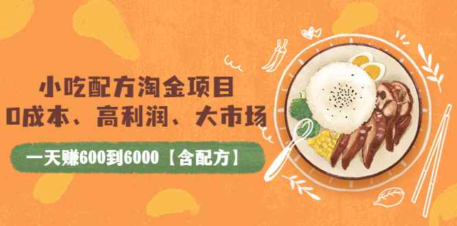 （3716期）小吃配方淘金项目：0成本、高利润、大市场，一天赚600到6000【含配方】-咩咩网络