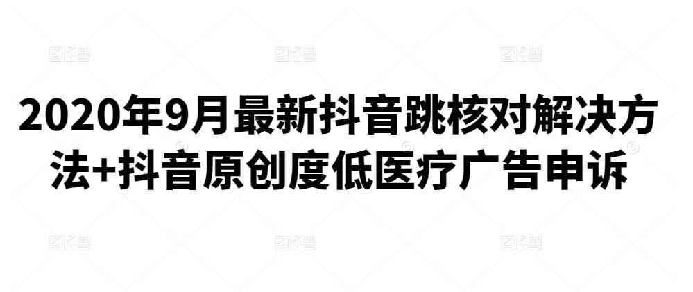 2020年9月最新抖音跳核对解决方法+抖音原创度低医疗广告申诉-咩咩网络
