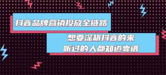 抖音品牌营销投放全链路：想要深耕抖音的来，听过的人都知道靠谱-咩咩网络
